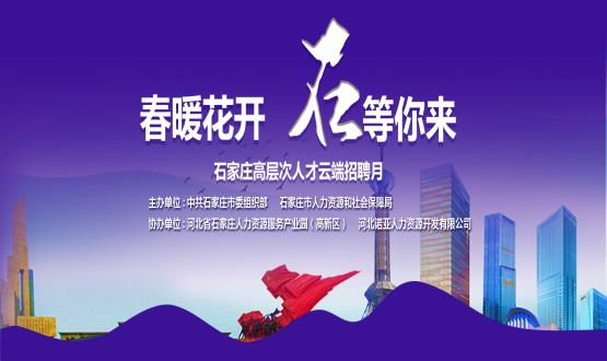 春暖花開(kāi)，石等你來(lái)！石家莊市啟動(dòng)“‘石’在等你”高層次人才云端招聘月活動(dòng)
